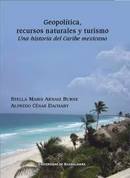 Geopolítica. Recursos naturales y turismo. Una historia del caribe mexicano.